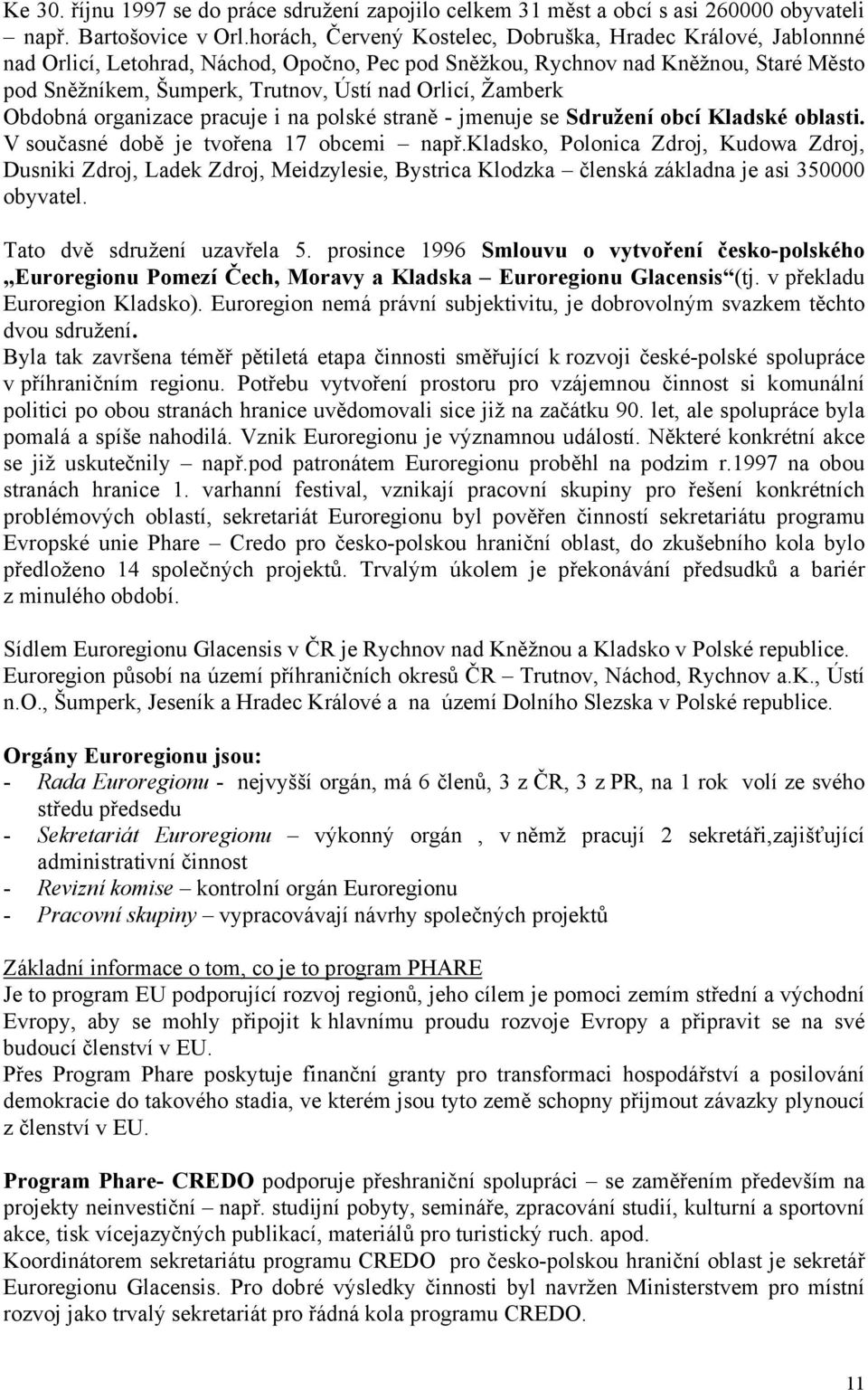 Žamberk Obdobná organizace pracuje i na polské straně - jmenuje se Sdružení obcí Kladské oblasti. V současné době je tvořena 17 obcemi např.