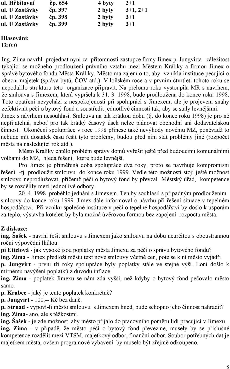 Jungvirta záležitost týkající se možného prodloužení právního vztahu mezi Městem Králíky a firmou Jimex o správě bytového fondu Města Králíky.