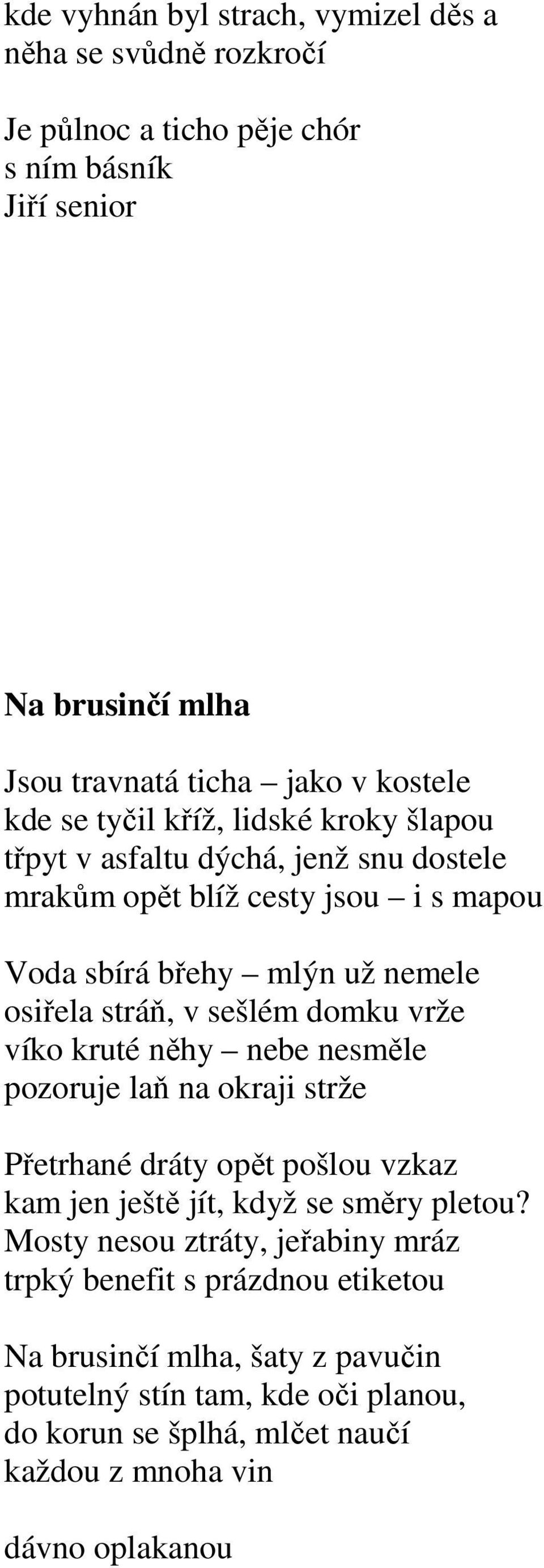 domku vrže víko kruté něhy nebe nesměle pozoruje laň na okraji strže Přetrhané dráty opět pošlou vzkaz kam jen ještě jít, když se směry pletou?