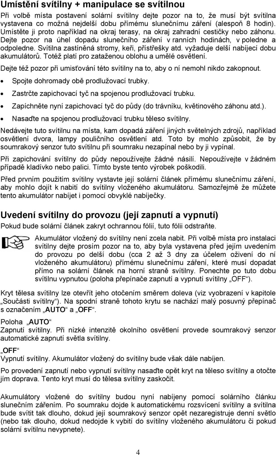 Svítilna zastíněná stromy, keři, přístřešky atd. vyžaduje delší nabíjecí dobu akumulátorů. Totéž platí pro zataženou oblohu a umělé osvětlení.