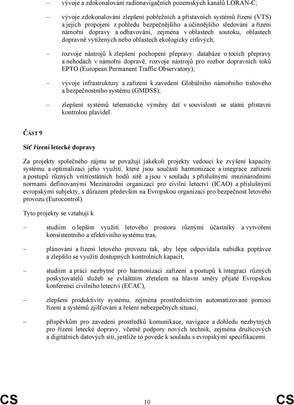 databáze o tocích přepravy a nehodách v námořní dopravě, rozvoje nástrojů pro rozbor dopravních toků EPTO (European Permanent Traffic Observatory); vývoje infrastruktury a zařízení k zavedení