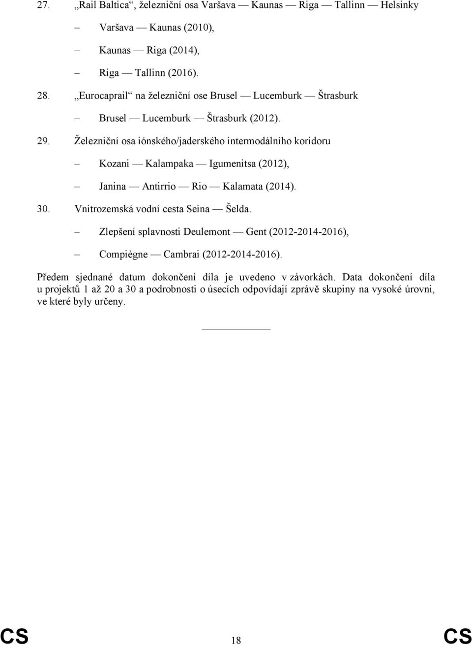 Železniční osa iónského/jaderského intermodálního koridoru Kozani Kalampaka Igumenitsa (2012), Janina Antirrio Rio Kalamata (2014). 30. Vnitrozemská vodní cesta Seina Šelda.