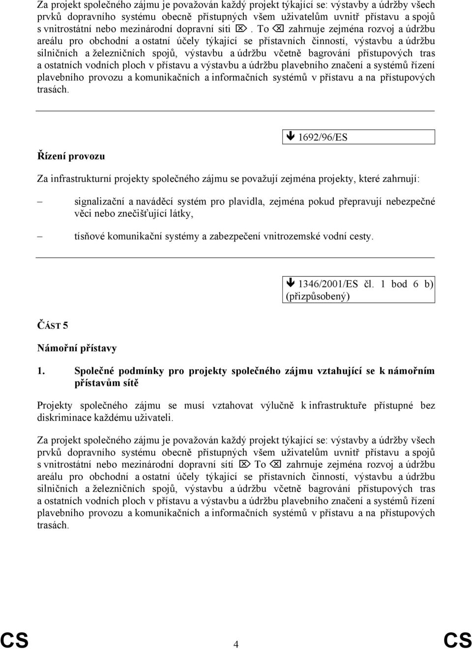 To zahrnuje zejména rozvoj a údržbu areálu pro obchodní a ostatní účely týkající se přístavních činností, výstavbu a údržbu silničních a železničních spojů, výstavbu a údržbu včetně bagrování