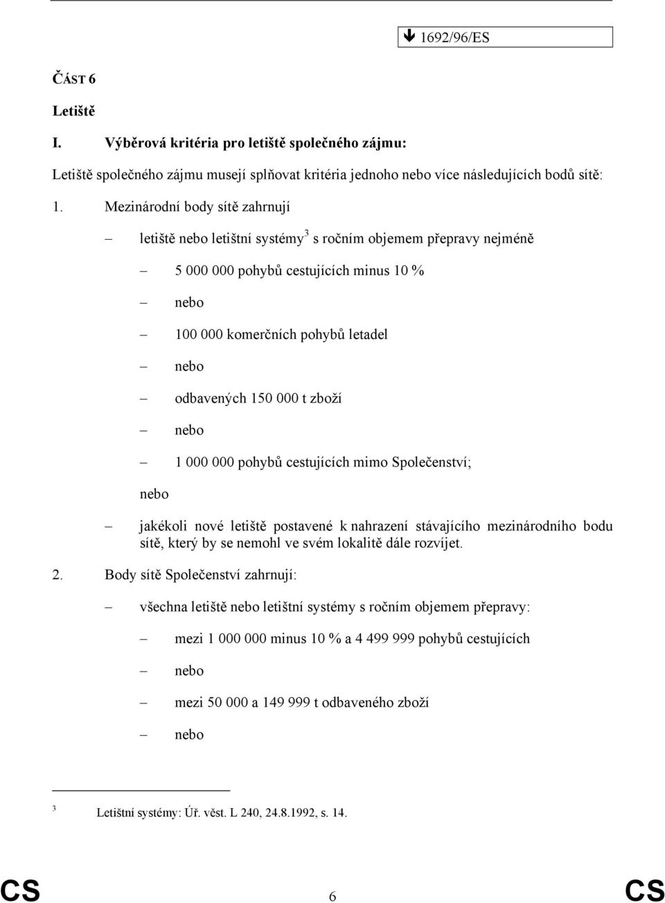 t zboží nebo 1 000 000 pohybů cestujících mimo Společenství; nebo jakékoli nové letiště postavené k nahrazení stávajícího mezinárodního bodu sítě, který by se nemohl ve svém lokalitě dále rozvíjet. 2.