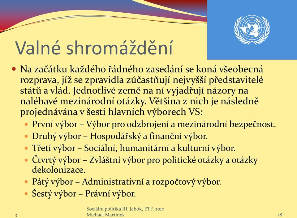 Většina z nich je následně projednávána v šesti hlavních výborech VS: První výbor Výbor pro odzbrojení a mezinárodní bezpečnost.