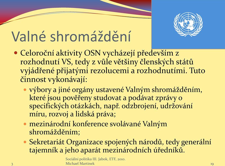 Tuto činnost vykonávají: výbory a jiné orgány ustavené Valným shromážděním, které jsou pověřeny studovat a podávat zprávy o