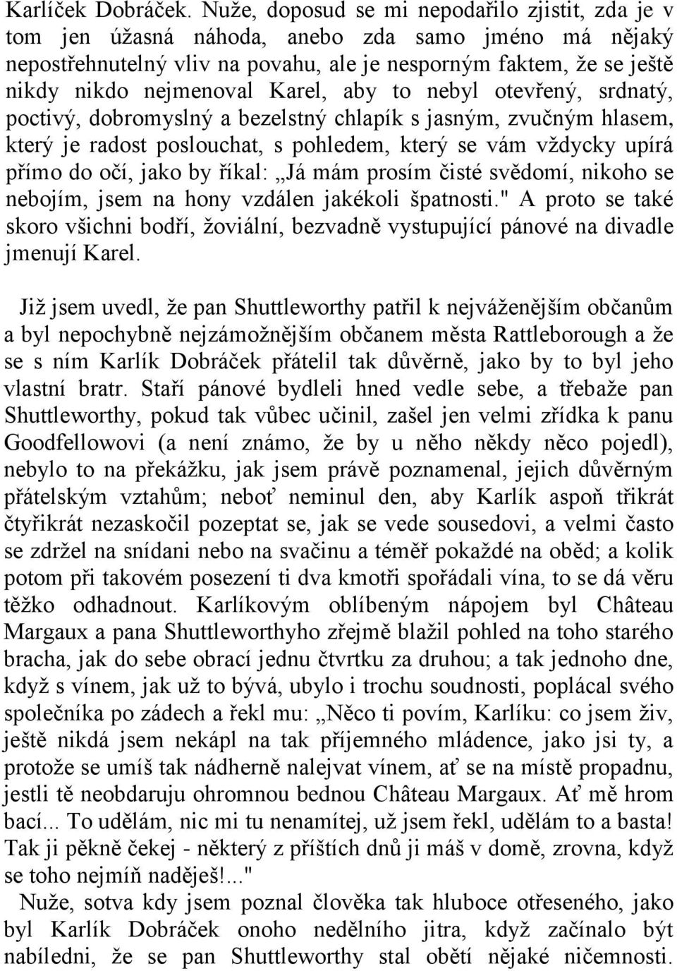 Karel, aby to nebyl otevřený, srdnatý, poctivý, dobromyslný a bezelstný chlapík s jasným, zvučným hlasem, který je radost poslouchat, s pohledem, který se vám vždycky upírá přímo do očí, jako by