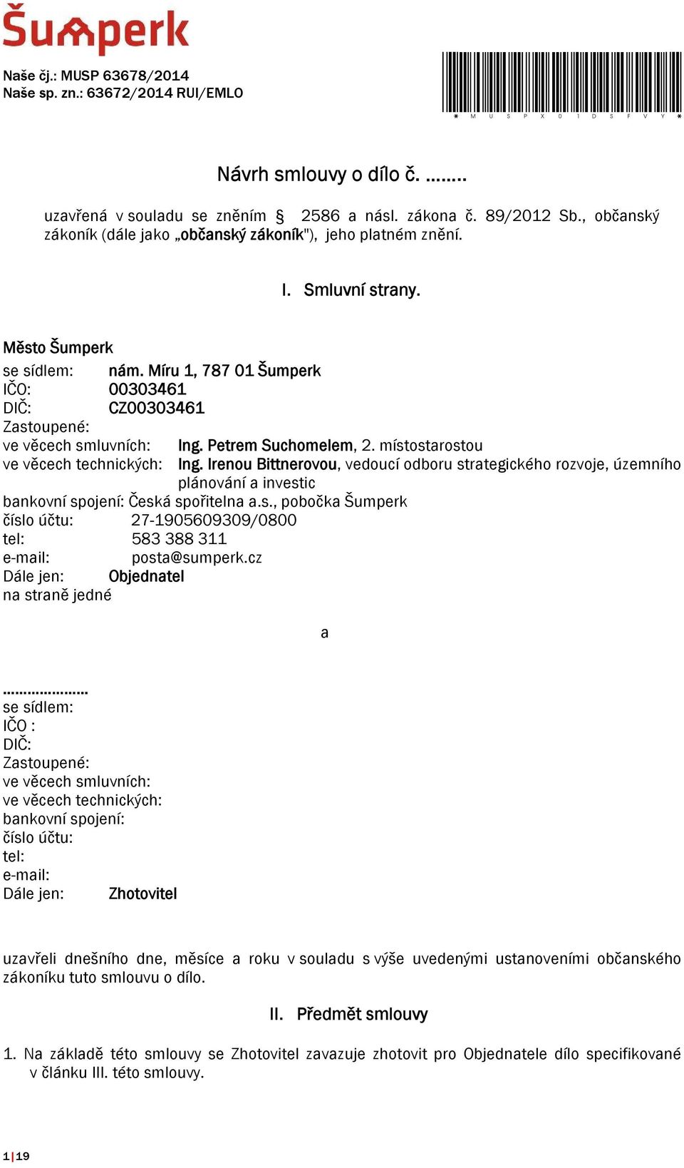 Míru 1, 787 01 Šumperk IČO: 00303461 DIČ: CZ00303461 Zastoupené: ve věcech smluvních: Ing. Petrem Suchomelem, 2. místostarostou ve věcech technických: Ing.