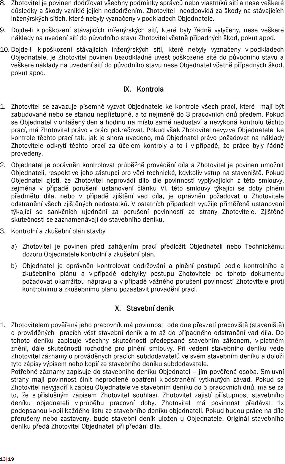 Dojde-li k poškození stávajících inženýrských sítí, které byly řádně vytyčeny, nese veškeré náklady na uvedení sítí do původního stavu Zhotovitel včetně případných škod, pokut apod. 10.