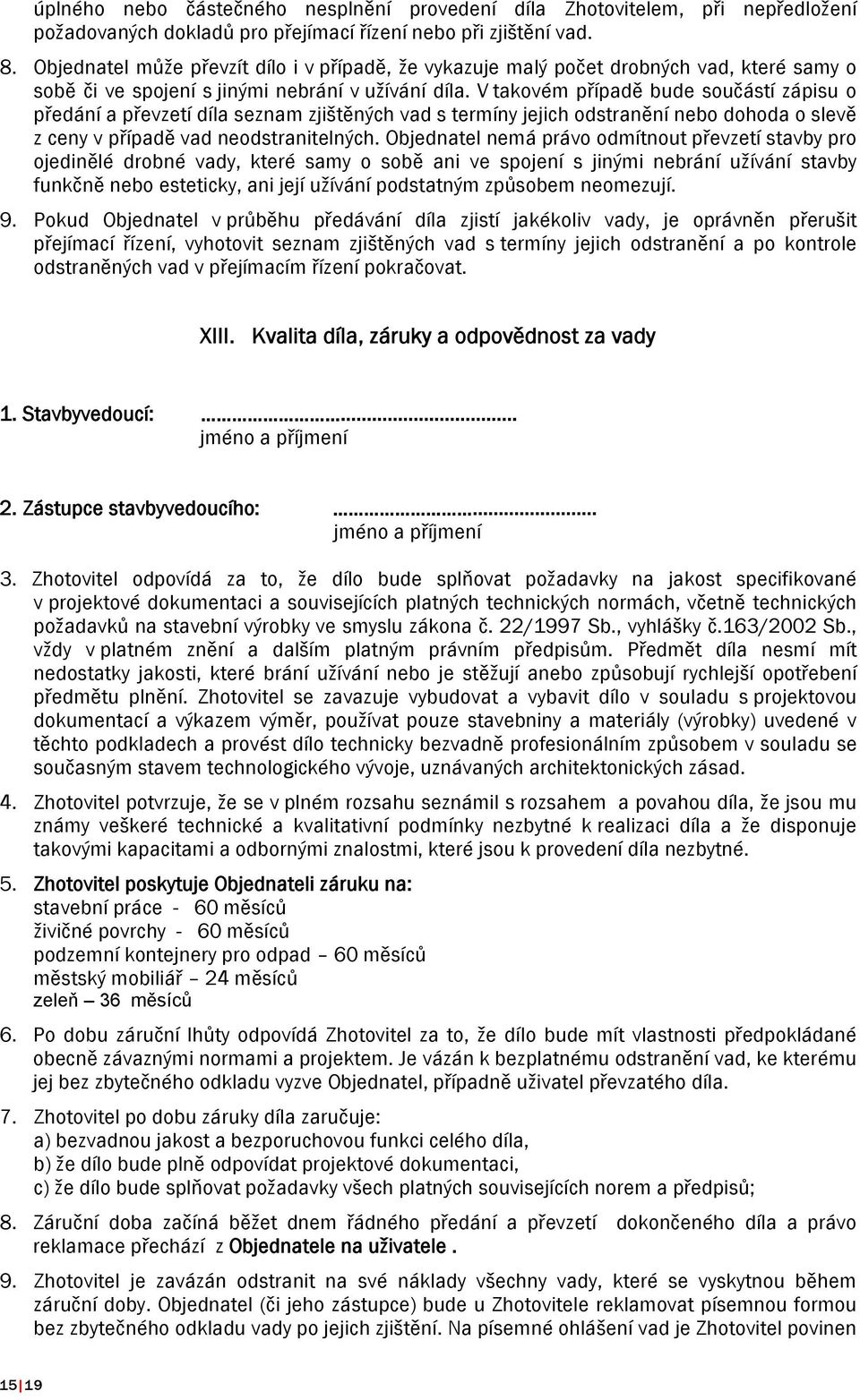 V takovém případě bude součástí zápisu o předání a převzetí díla seznam zjištěných vad s termíny jejich odstranění nebo dohoda o slevě z ceny v případě vad neodstranitelných.