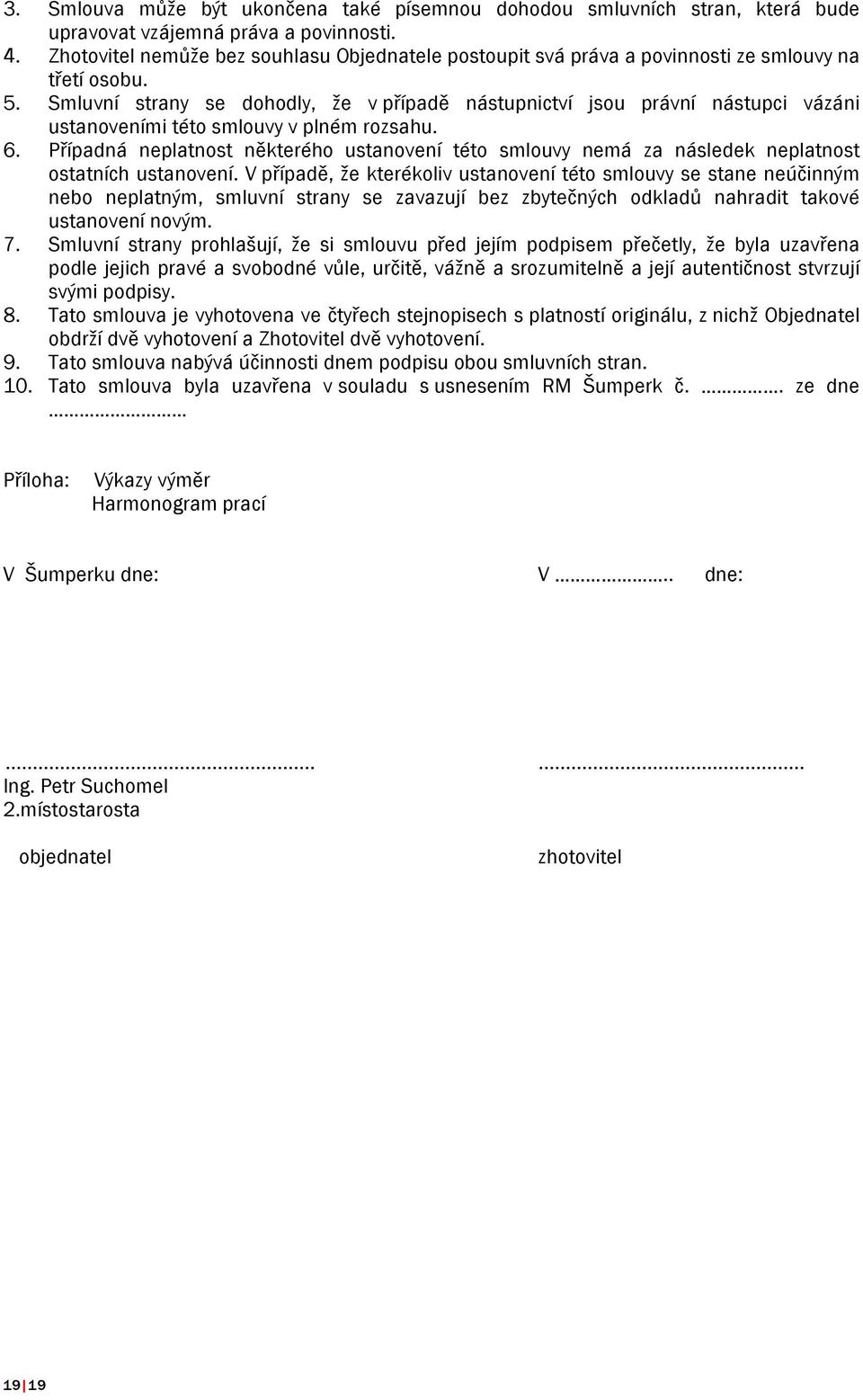 Smluvní strany se dohodly, že v případě nástupnictví jsou právní nástupci vázáni ustanoveními této smlouvy v plném rozsahu. 6.