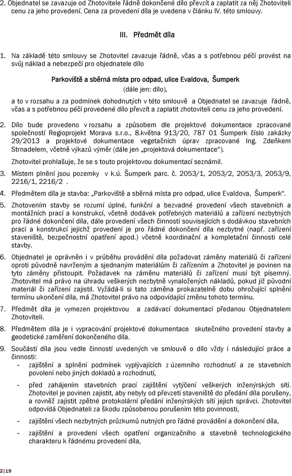 Na základě této smlouvy se Zhotovitel zavazuje řádně, včas a s potřebnou péčí provést na svůj náklad a nebezpečí pro objednatele dílo Parkoviště a sběrná místa pro odpad, ulice Evaldova, Šumperk