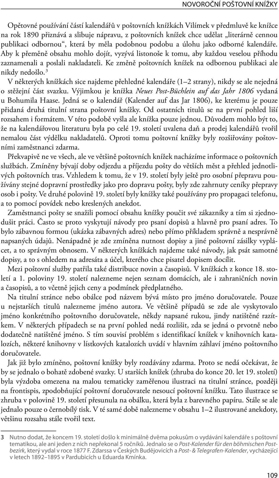 Aby k přeměně obsahu mohlo dojít, vyzývá listonoše k tomu, aby každou veselou příhodu zaznamenali a poslali nakladateli. Ke změně poštovních knížek na odbornou publikaci ale nikdy nedošlo.