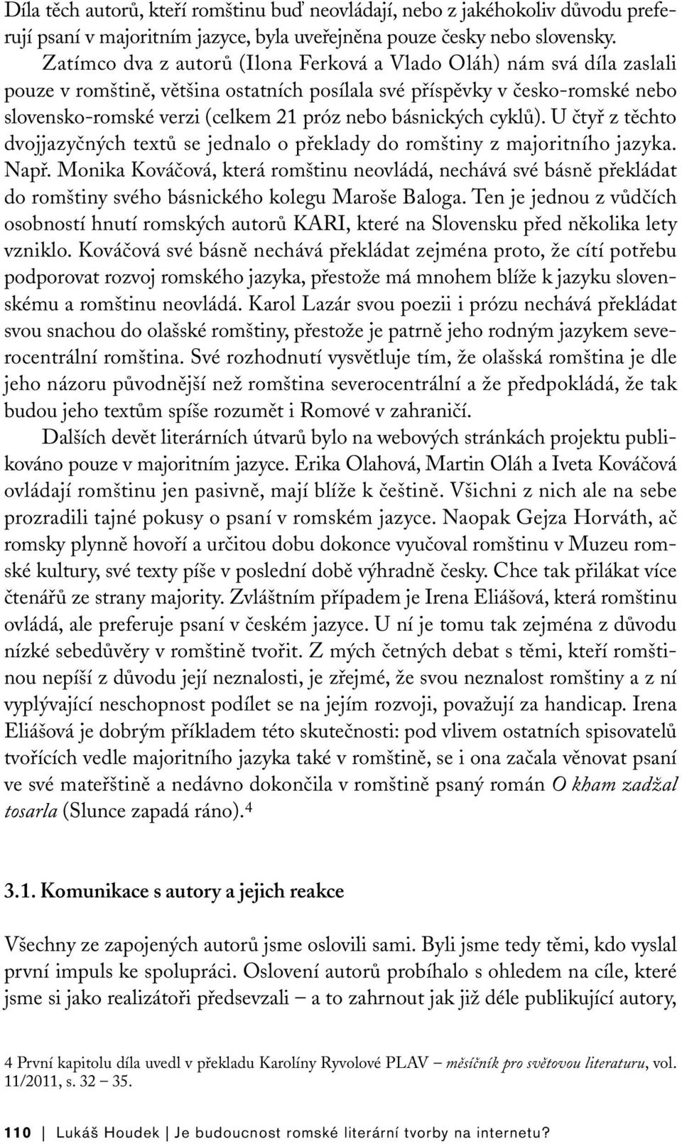 básnických cyklů). U čtyř z těchto dvojjazyčných textů se jednalo o překlady do romštiny z majoritního jazyka. Např.