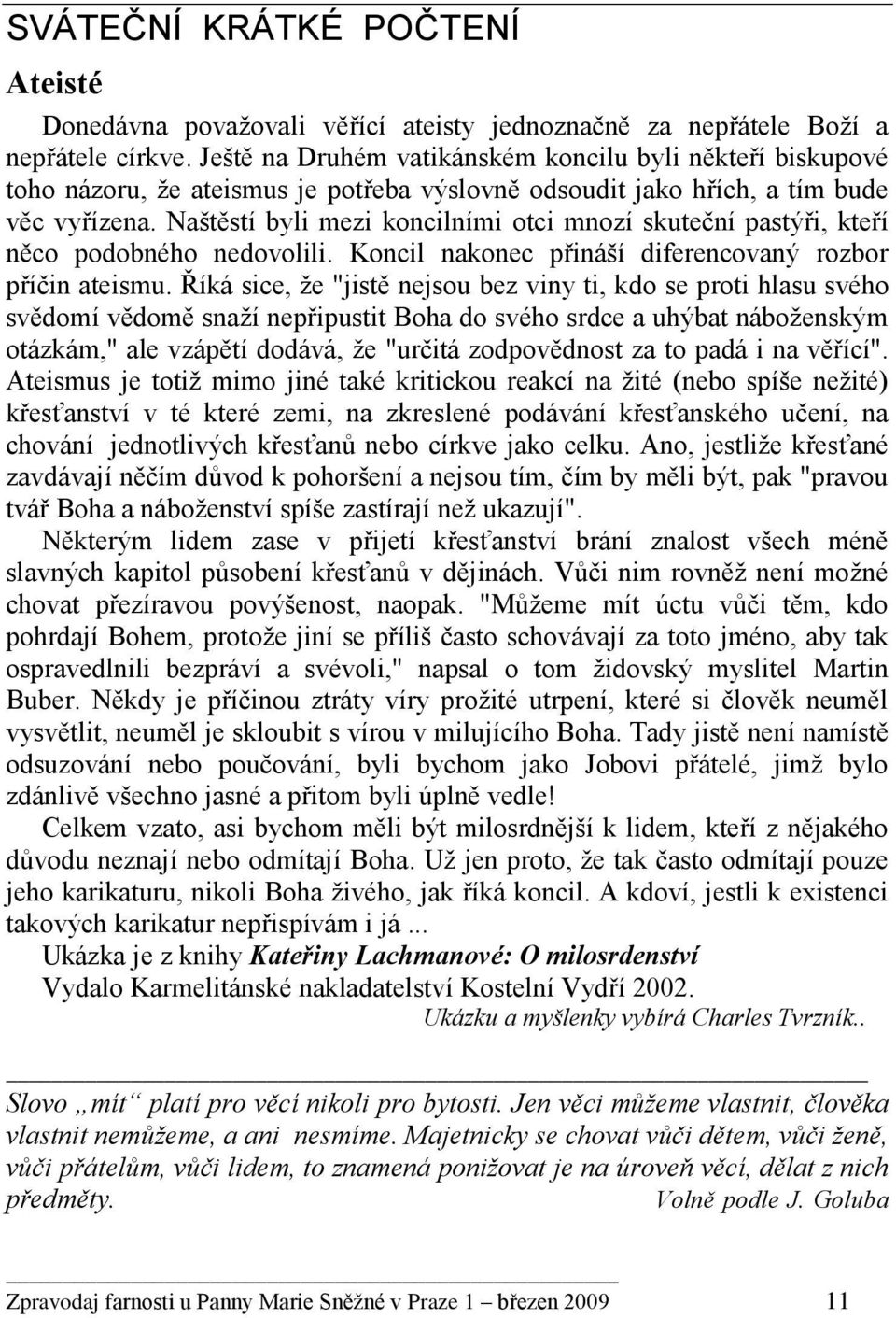 Naštěstí byli mezi koncilními otci mnozí skuteční pastýři, kteří něco podobného nedovolili. Koncil nakonec přináší diferencovaný rozbor příčin ateismu.