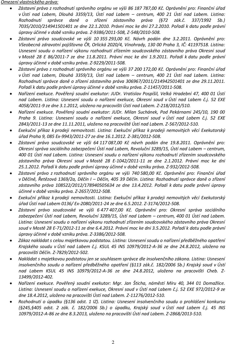 ) 7035/2010/214941501401 ze dne 22.1.2010. Právní moc ke dni 27.2.2010. Pořadí k datu podle právní úpravy účinné v době vzniku práva. Z-9386/2011-508, Z-548/2010-508.