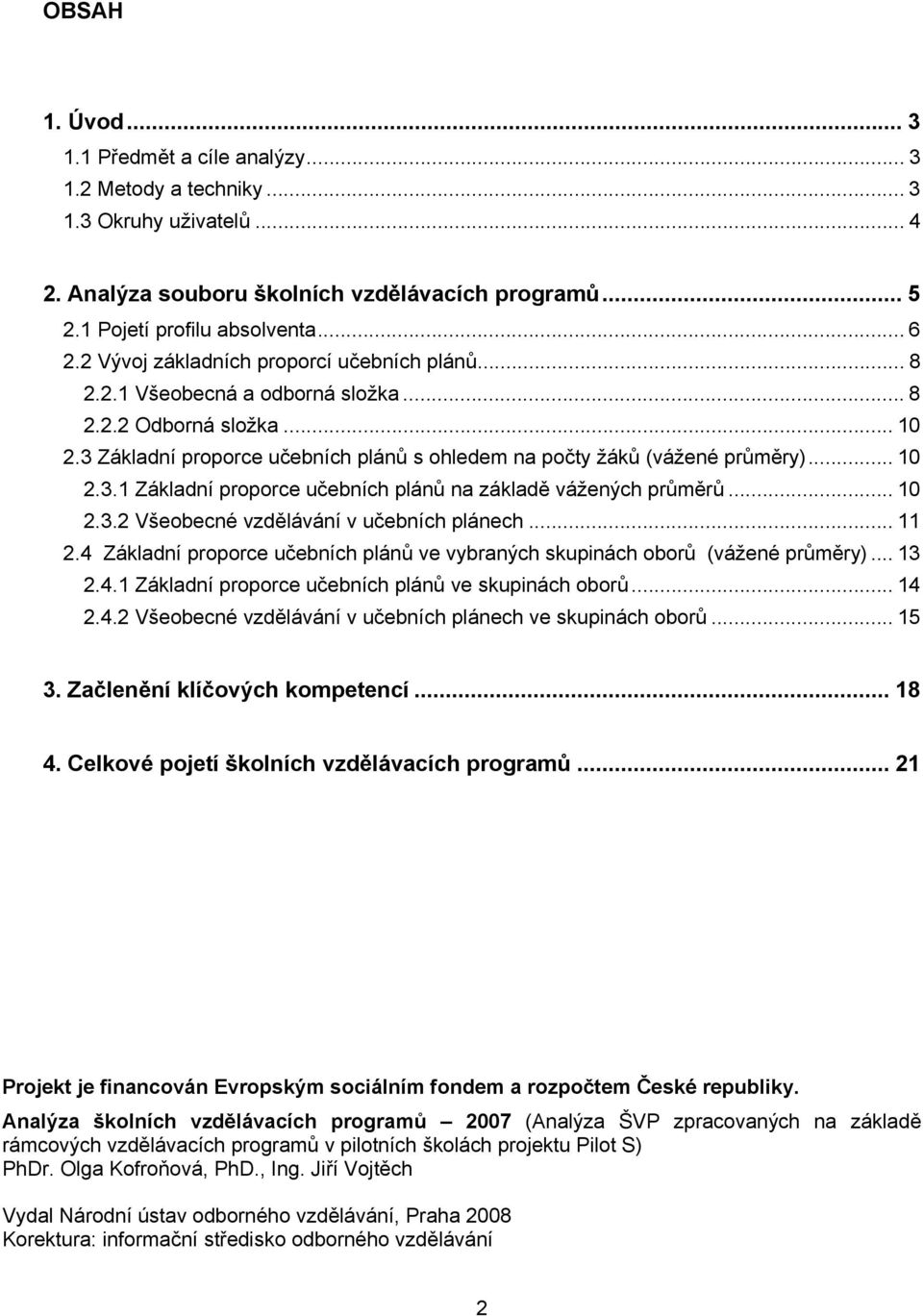 .. 10 2.3.2 Všeobecné vzdělávání v učebních plánech... 11 2.4 Základní proporce učebních plánů ve vybraných skupinách oborů (vážené průměry)... 13 2.4.1 Základní proporce učebních plánů ve skupinách oborů.