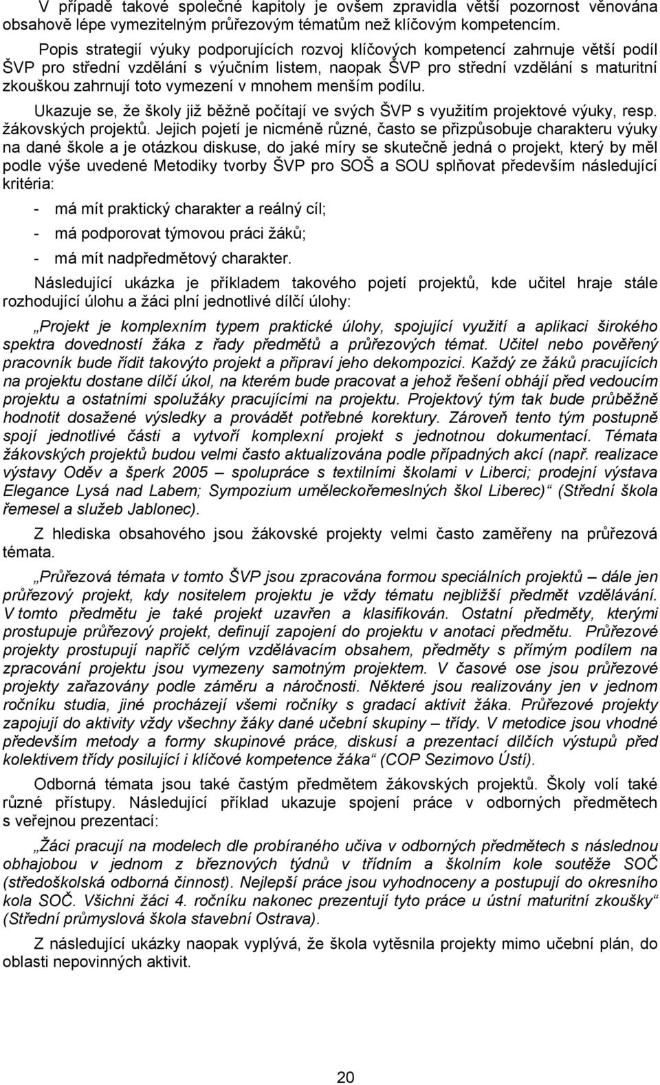 vymezení v mnohem menším podílu. Ukazuje se, že školy již běžně počítají ve svých ŠVP s využitím projektové výuky, resp. žákovských projektů.