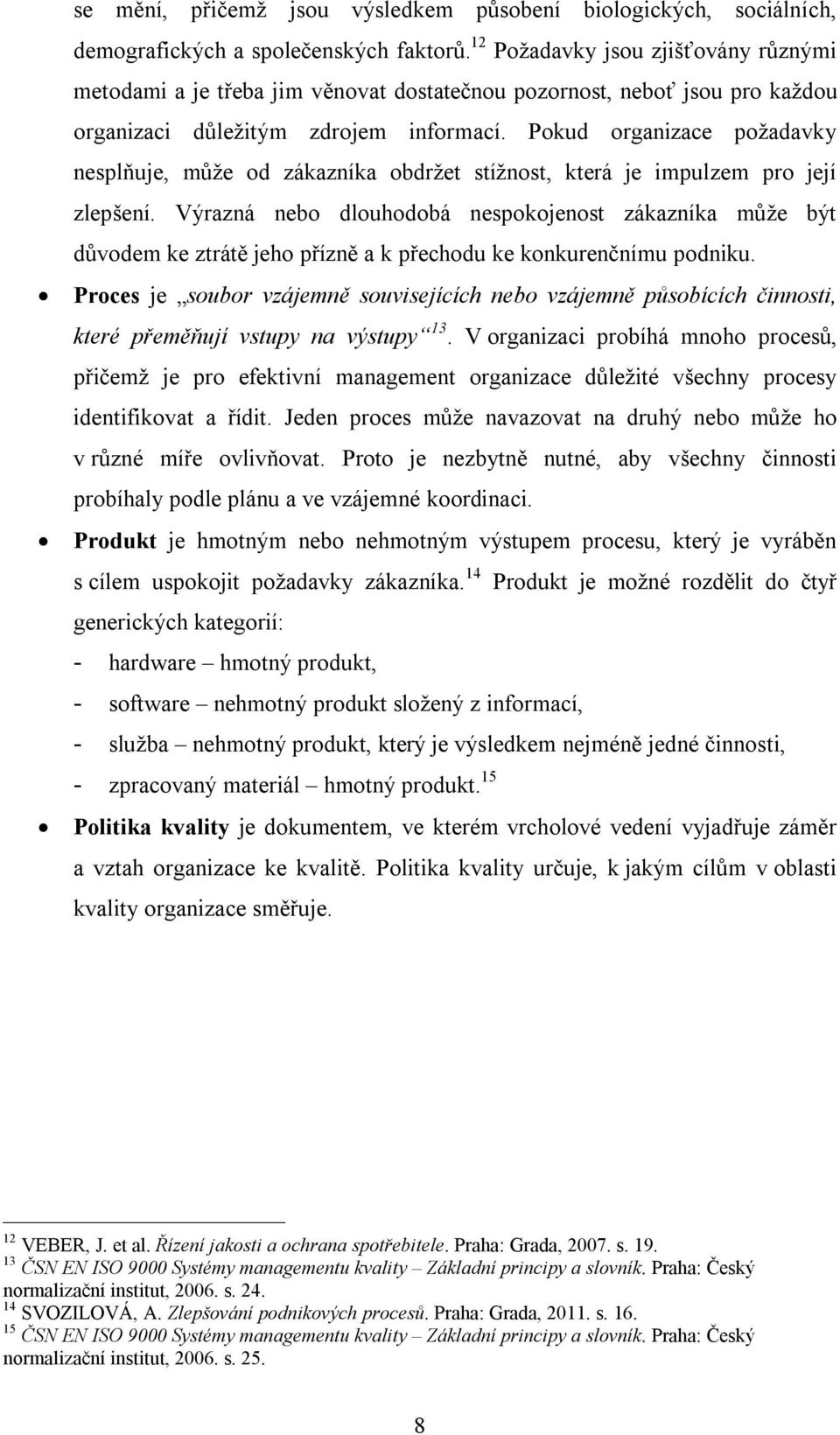 Pokud organizace požadavky nesplňuje, může od zákazníka obdržet stížnost, která je impulzem pro její zlepšení.