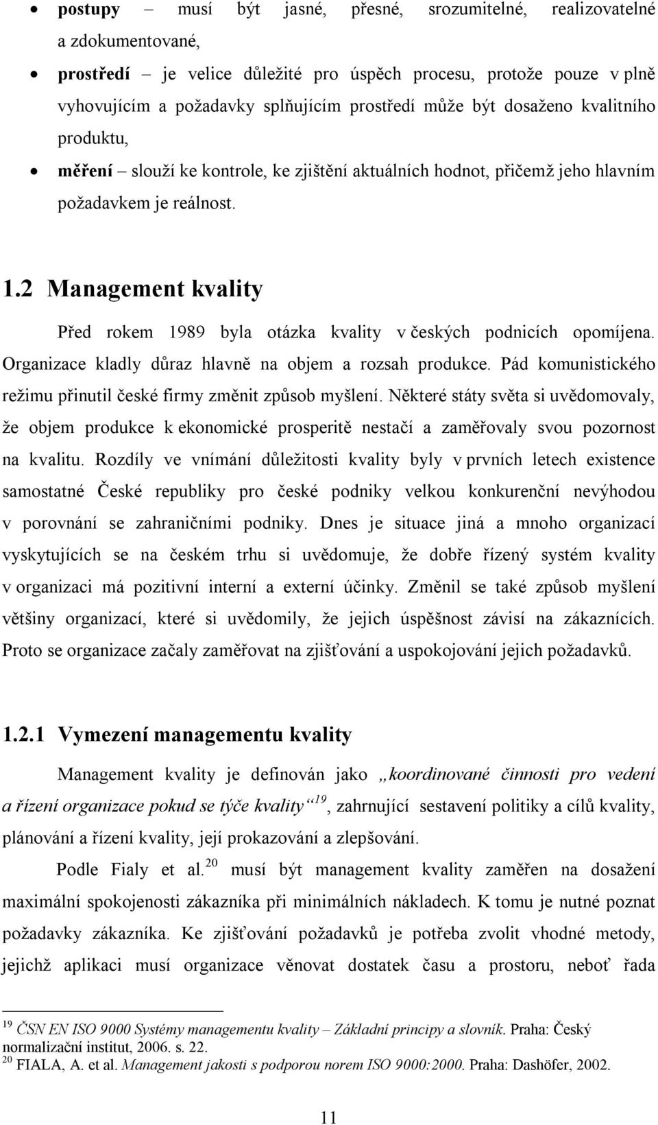 2 Management kvality Před rokem 1989 byla otázka kvality v českých podnicích opomíjena. Organizace kladly důraz hlavně na objem a rozsah produkce.