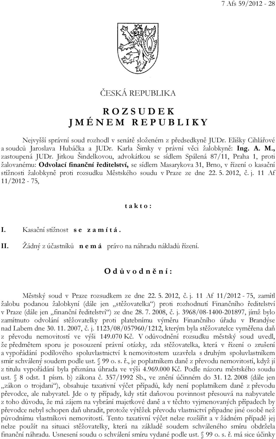 Jitkou Šindelkovou, advokátkou se sídlem Spálená 87/11, Praha 1, proti žalovanému: Odvolací finanční ředitelství, se sídlem Masarykova 31, Brno, v řízení o kasační stížnosti žalobkyně proti rozsudku