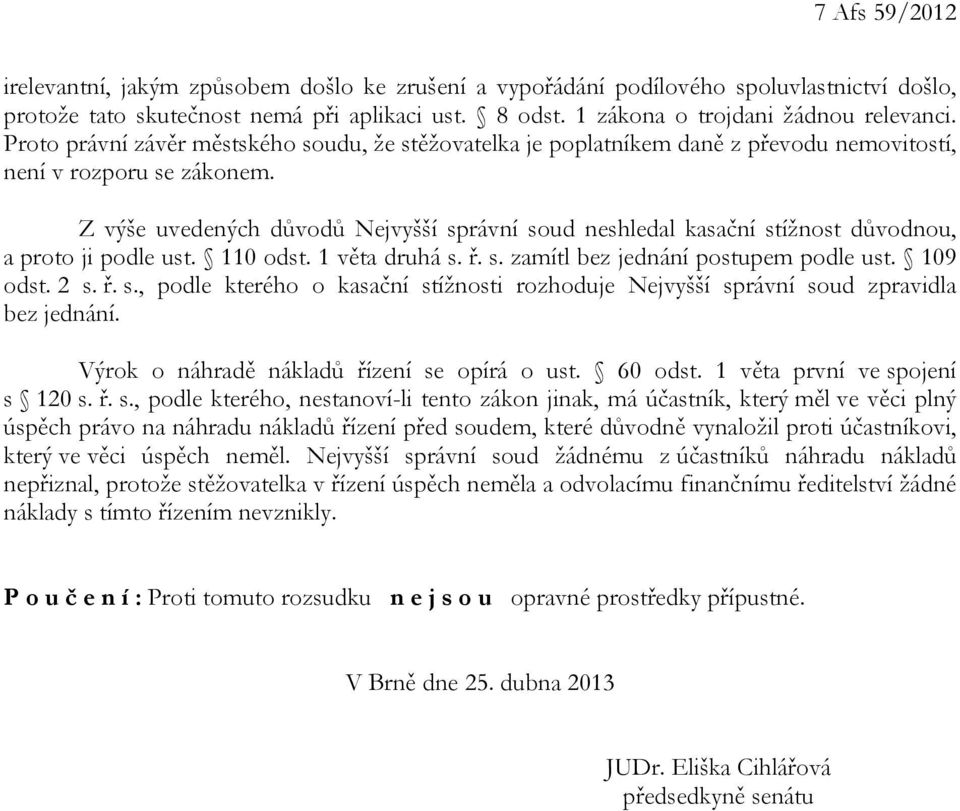 Z výše uvedených důvodů Nejvyšší správní soud neshledal kasační stížnost důvodnou, a proto ji podle ust. 110 odst. 1 věta druhá s. ř. s. zamítl bez jednání postupem podle ust. 109 odst. 2 s. ř. s., podle kterého o kasační stížnosti rozhoduje Nejvyšší správní soud zpravidla bez jednání.