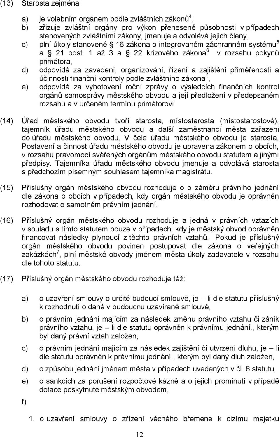 1 až 3 a 22 krizového zákona 6 v rozsahu pokynů primátora, d) odpovídá za zavedení, organizování, řízení a zajištění přiměřenosti a účinnosti finanční kontroly podle zvláštního zákona 1, e) odpovídá