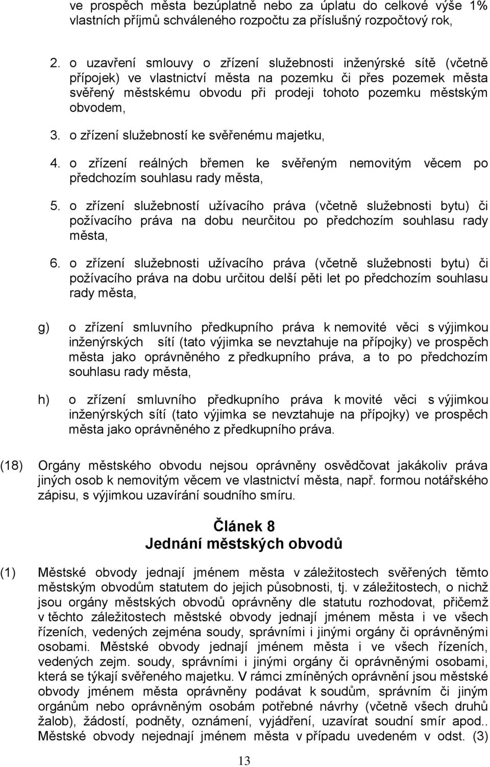 3. o zřízení služebností ke svěřenému majetku, 4. o zřízení reálných břemen ke svěřeným nemovitým věcem po předchozím souhlasu rady města, 5.