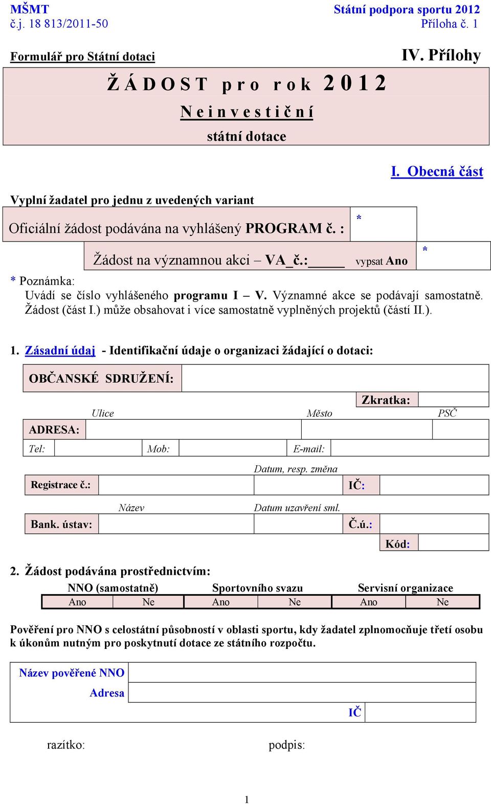 Obecná část * Poznámka: Uvádí se číslo vyhlášeného programu I V. Významné akce se podávají samostatně. Žádost (část I.) může obsahovat i více samostatně vyplněných projektů (částí II.). * 1.