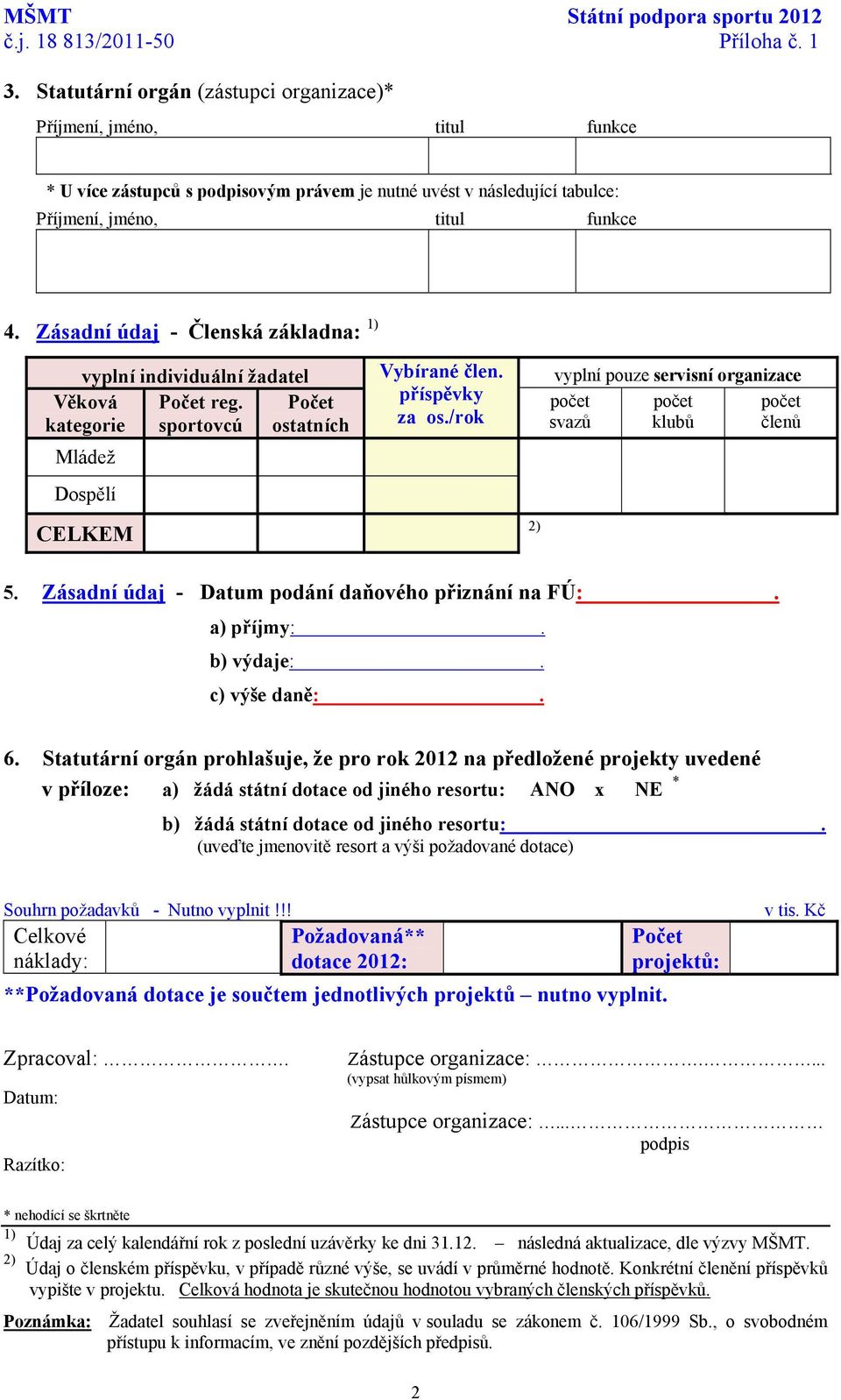 Zásadní údaj - Členská základna: 1) vyplní individuální žadatel Počet reg. sportovcú Věková kategorie Mládež Dospělí CELKEM Počet ostatních Vybírané člen. příspěvky za os.