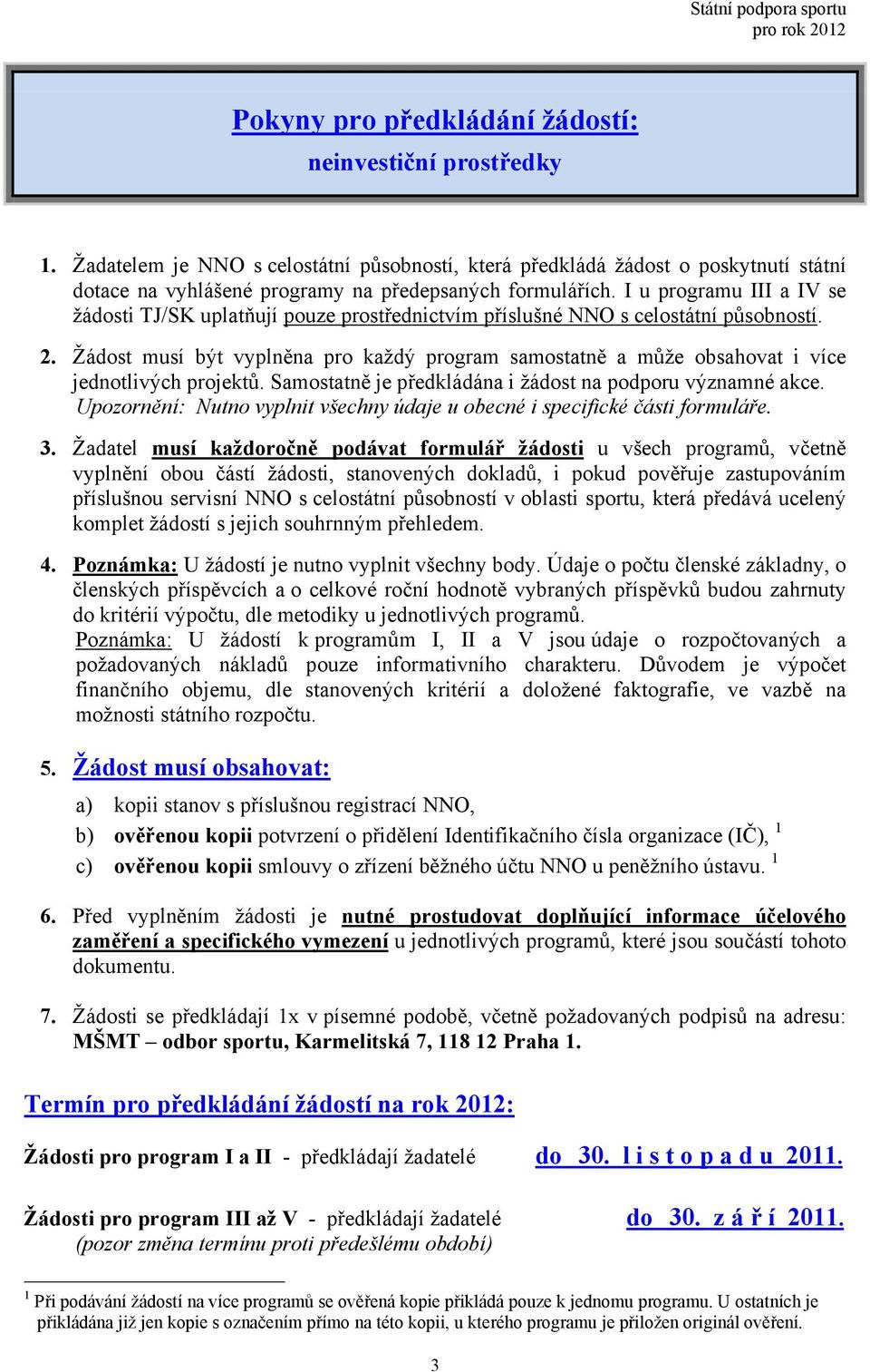 I u programu III a IV se žádosti TJ/SK uplatňují pouze prostřednictvím příslušné NNO s celostátní působností. 2.