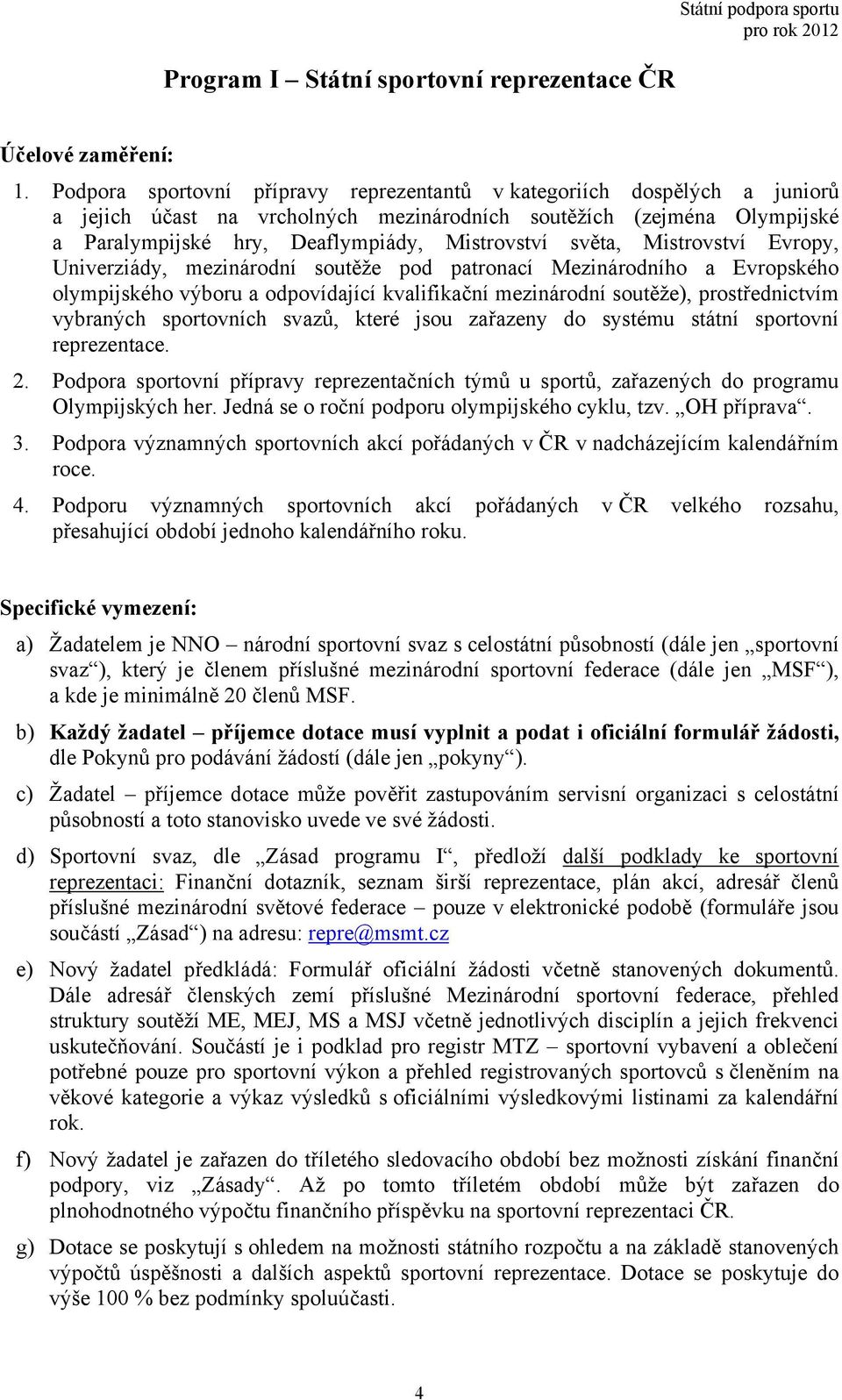 světa, Mistrovství Evropy, Univerziády, mezinárodní soutěže pod patronací Mezinárodního a Evropského olympijského výboru a odpovídající kvalifikační mezinárodní soutěže), prostřednictvím vybraných