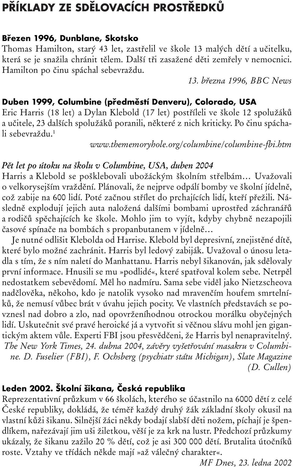 března 1996, BBC News Duben 1999, Columbine (předměstí Denveru), Colorado, USA Eric Harris (18 let) a Dylan Klebold (17 let) postříleli ve škole 12 spolužáků a učitele, 23 dalších spolužáků poranili,