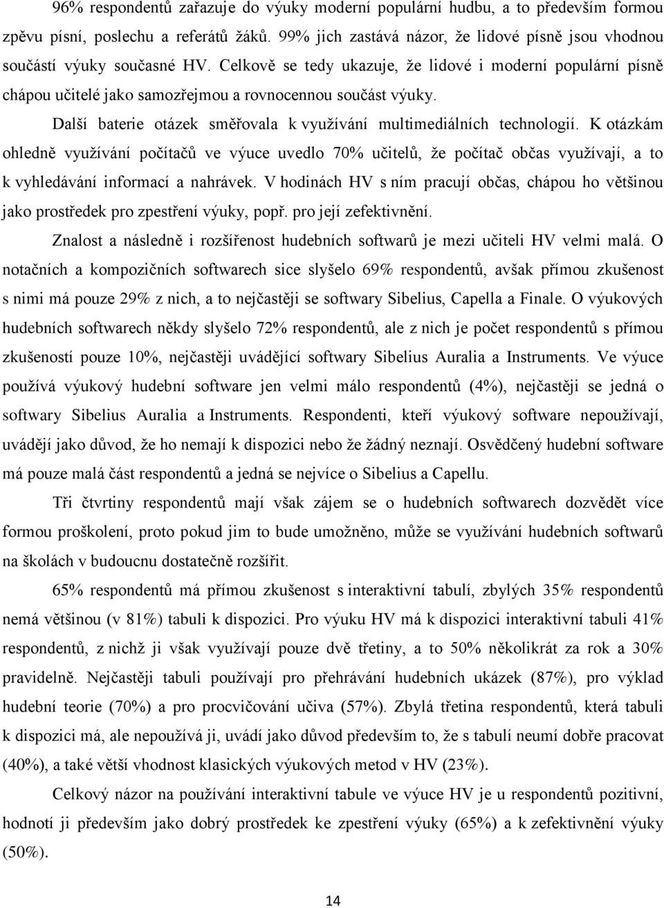 K otázkám ohledně vyuţívání počítačŧ ve výuce uvedlo 70% učitelŧ, ţe počítač občas vyuţívají, a to k vyhledávání informací a nahrávek.