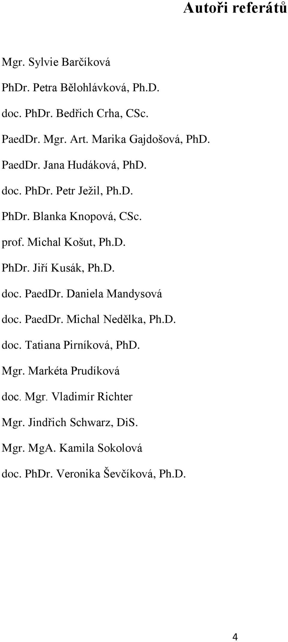 Michal Košut, Ph.D. PhDr. Jiří Kusák, Ph.D. doc. PaedDr. Daniela Mandysová doc. PaedDr. Michal Nedělka, Ph.D. doc. Tatiana Pirníková, PhD.