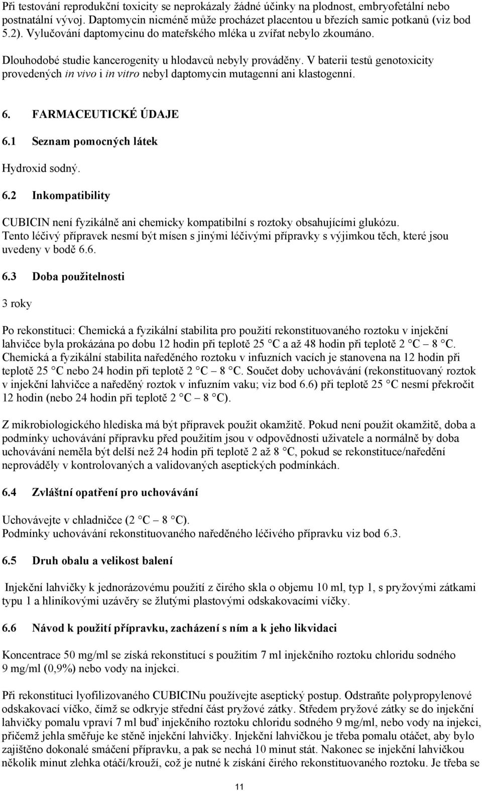 V baterii testů genotoxicity provedených in vivo i in vitro nebyl daptomycin mutagenní ani klastogenní. 6.