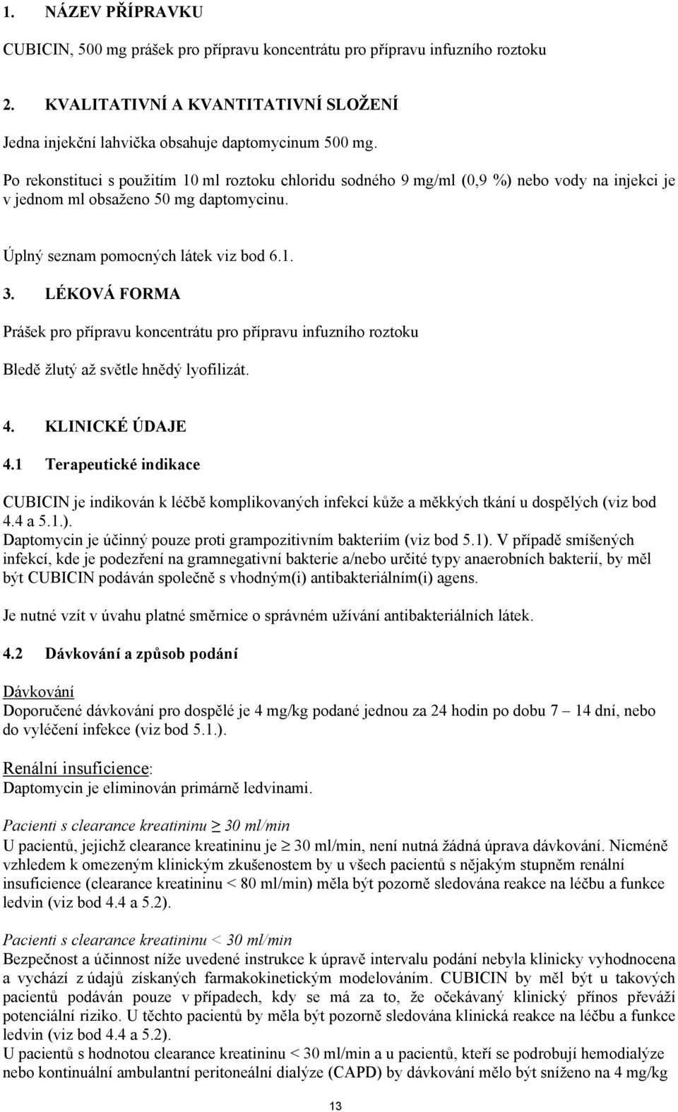 LÉKOVÁ FORMA Prášek pro přípravu koncentrátu pro přípravu infuzního roztoku Bledě žlutý až světle hnědý lyofilizát. 4. KLINICKÉ ÚDAJE 4.