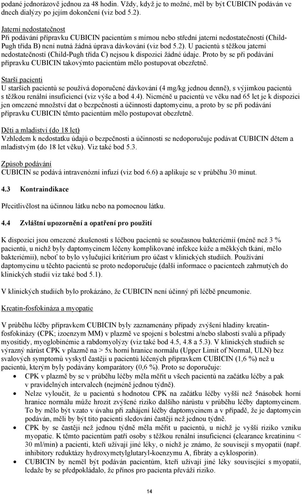 U pacientů s těžkou jaterní nedostatečností (Child-Pugh třída C) nejsou k dispozici žádné údaje. Proto by se při podávání přípravku CUBICIN takovýmto pacientům mělo postupovat obezřetně.