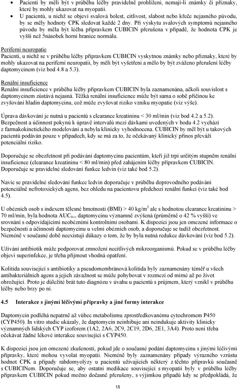 Při výskytu svalových symptomů nejasného původu by měla být léčba přípravkem CUBICIN přerušena v případě, že hodnota CPK je vyšší než 5násobek horní hranice normálu.