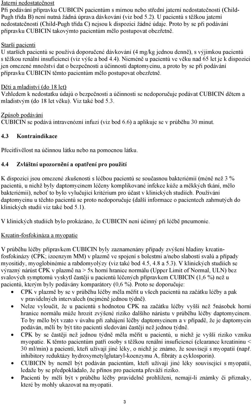 Starší pacienti U starších pacientů se používá doporučené dávkování (4 mg/kg jednou denně), s výjimkou pacientů s těžkou renální insuficiencí (viz výše a bod 4.4).