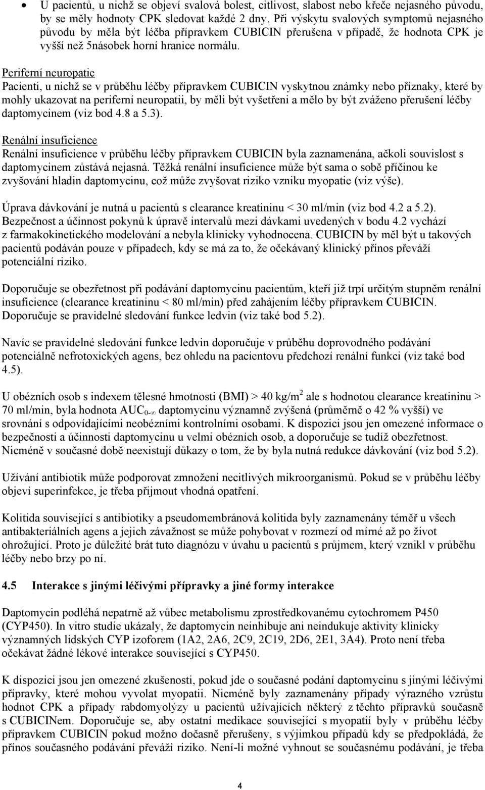 Periferní neuropatie Pacienti, u nichž se v průběhu léčby přípravkem CUBICIN vyskytnou známky nebo příznaky, které by mohly ukazovat na periferní neuropatii, by měli být vyšetřeni a mělo by být