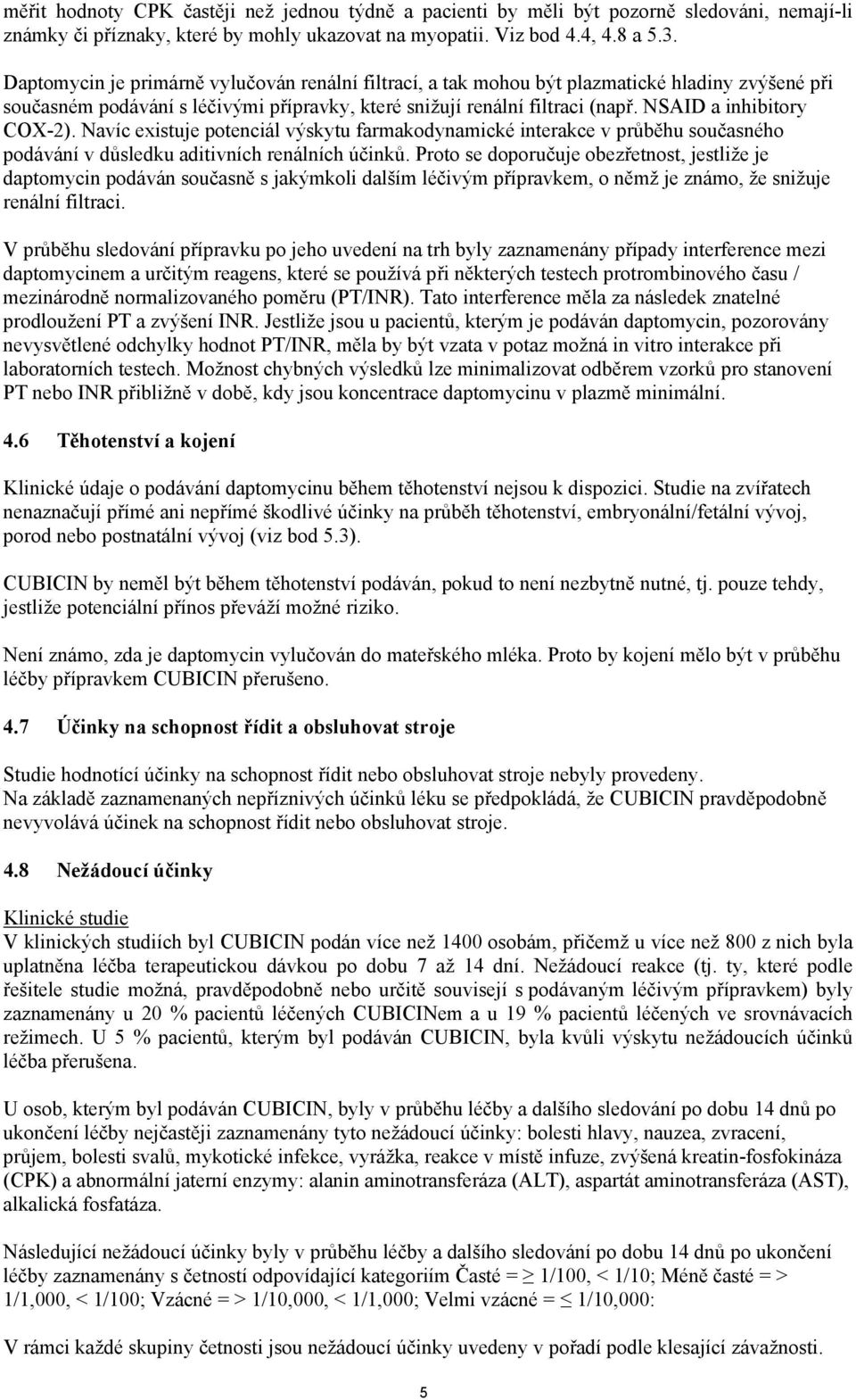 NSAID a inhibitory COX-2). Navíc existuje potenciál výskytu farmakodynamické interakce v průběhu současného podávání v důsledku aditivních renálních účinků.