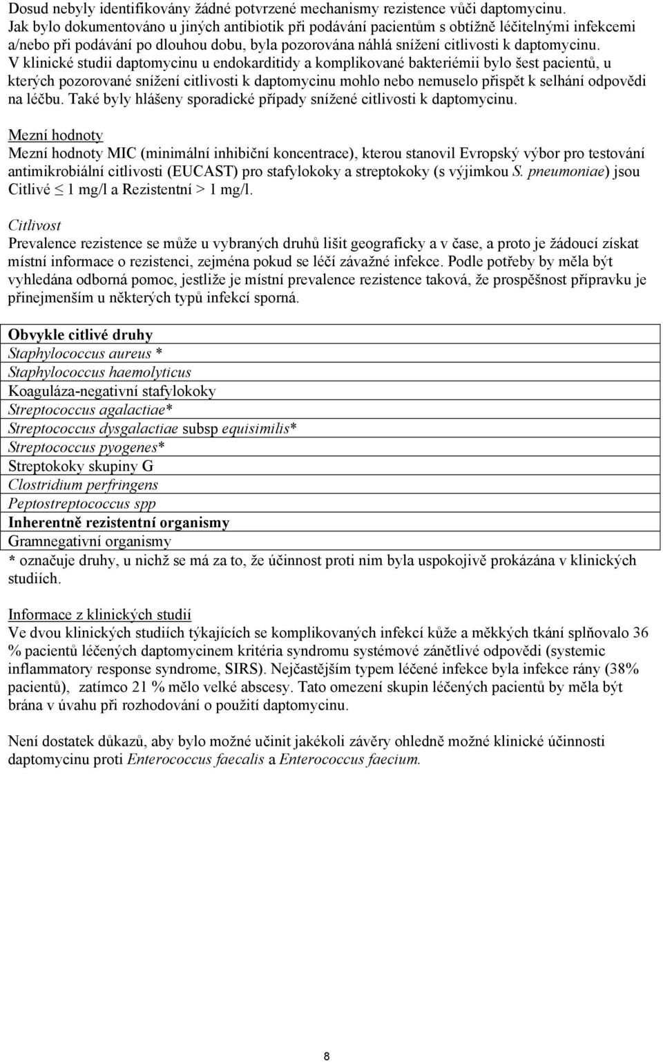 V klinické studii daptomycinu u endokarditidy a komplikované bakteriémii bylo šest pacientů, u kterých pozorované snížení citlivosti k daptomycinu mohlo nebo nemuselo přispět k selhání odpovědi na