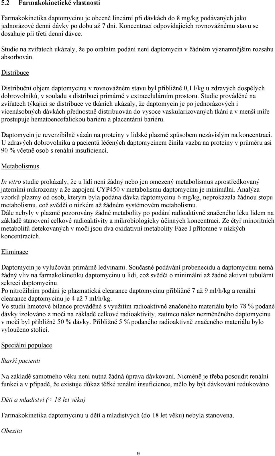 Distribuce Distribuční objem daptomycinu v rovnovážném stavu byl přibližně 0,1 l/kg u zdravých dospělých dobrovolníků, v souladu s distribucí primárně v extracelulárním prostoru.