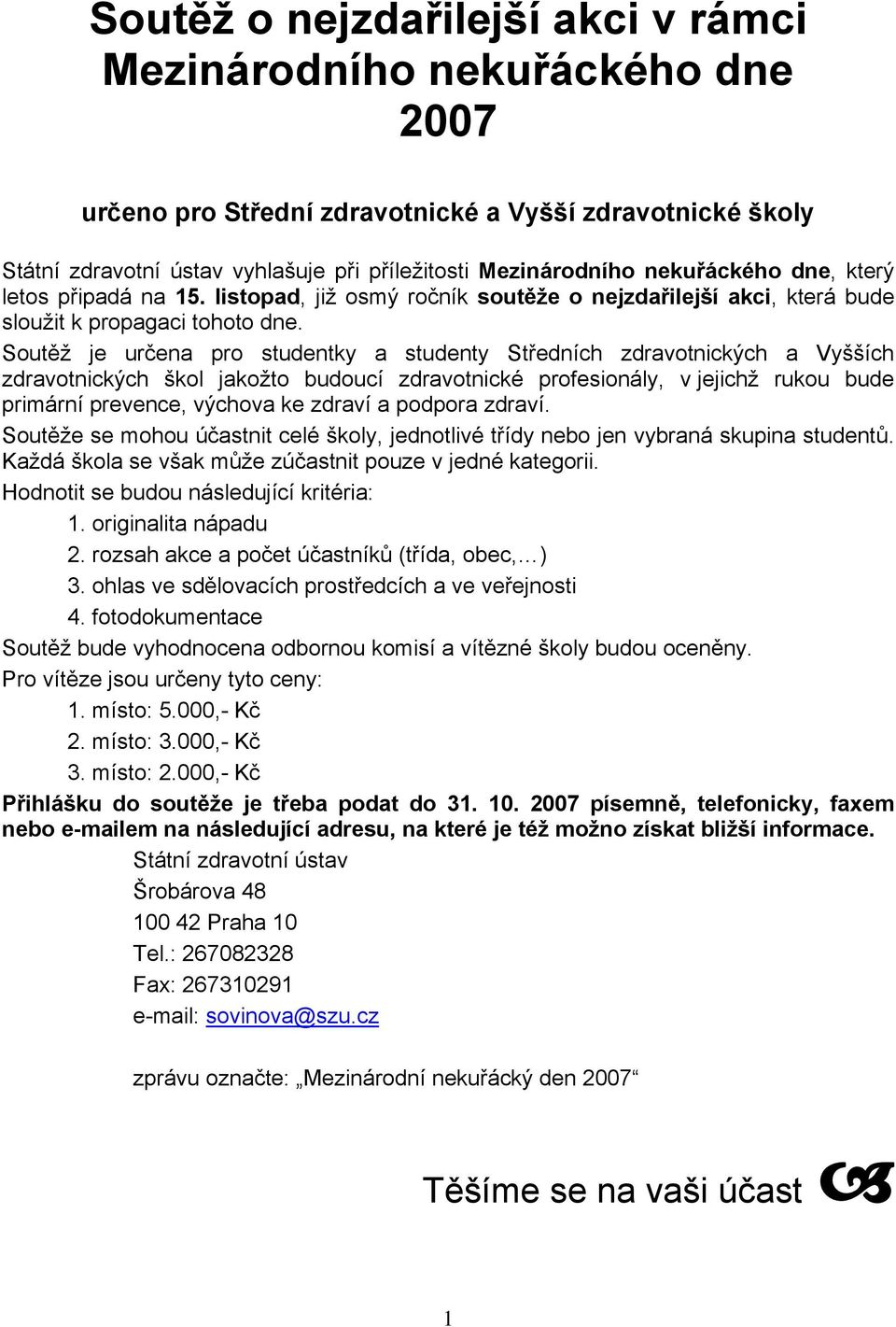 Soutěž je určena pro studentky a studenty Středních zdravotnických a Vyšších zdravotnických škol jakožto budoucí zdravotnické profesionály, v jejichž rukou bude primární prevence, výchova ke zdraví a