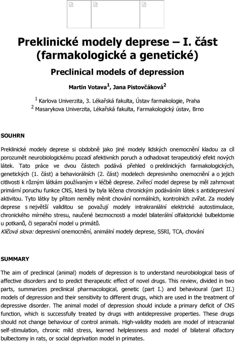 kladou za cíl porozumět neurobiologickému pozadí afektivních poruch a odhadovat terapeutický efekt nových látek.