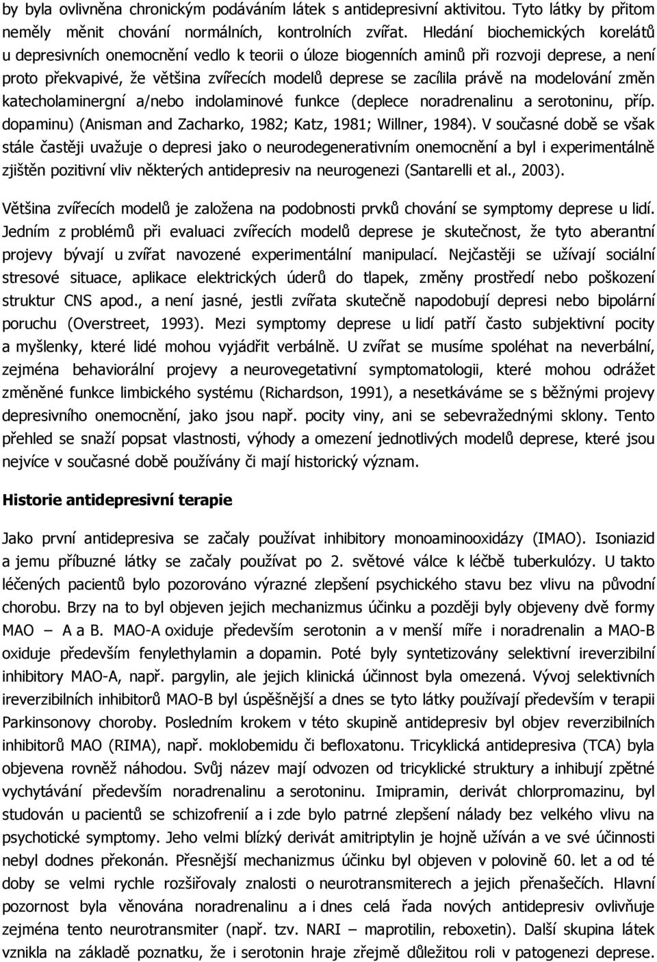 modelování změn katecholaminergní a/nebo indolaminové funkce (deplece noradrenalinu a serotoninu, příp. dopaminu) (Anisman and Zacharko, 1982; Katz, 1981; Willner, 1984).