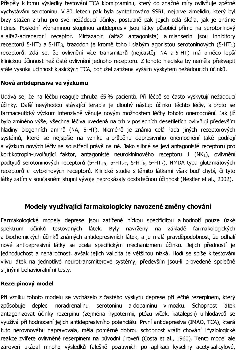 Poslední významnou skupinou antidepresiv jsou látky působící přímo na serotoninový a alfa2-adrenergní receptor.