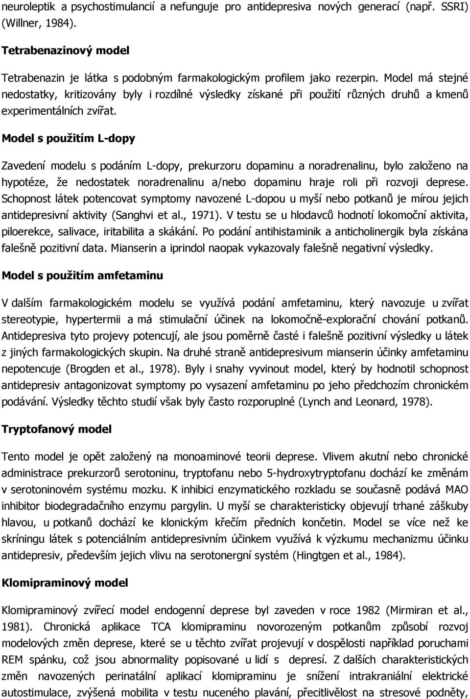 Model má stejné nedostatky, kritizovány byly i rozdílné výsledky získané při použití různých druhů a kmenů experimentálních zvířat.