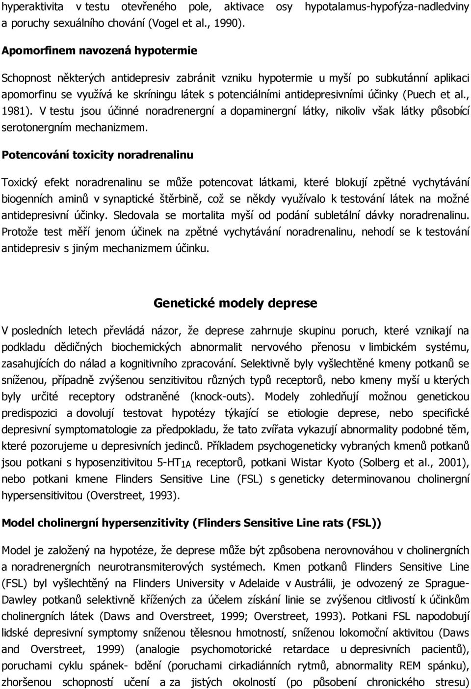 účinky (Puech et al., 1981). V testu jsou účinné noradrenergní a dopaminergní látky, nikoliv však látky působící serotonergním mechanizmem.